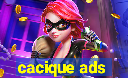 cacique ads